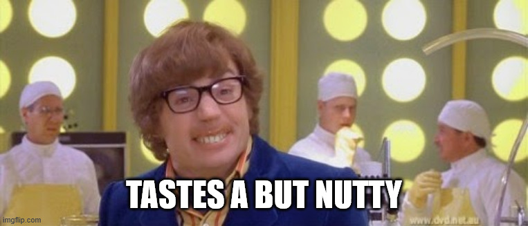 Austin Powers It's a bit nutty | TASTES A BUT NUTTY | image tagged in austin powers it's a bit nutty | made w/ Imgflip meme maker