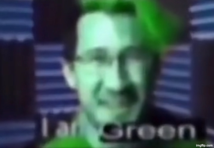 i am green | image tagged in i am green | made w/ Imgflip meme maker