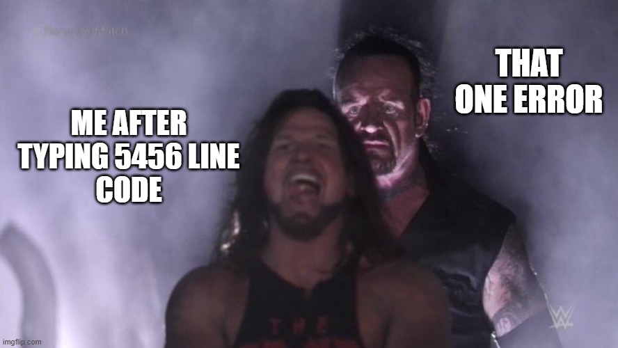AJ Styles & Undertaker | THAT ONE ERROR; ME AFTER TYPING 5456 LINE
CODE | image tagged in aj styles undertaker | made w/ Imgflip meme maker