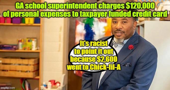 Dr. Devon Horton won't face any charges because of racism and stuff | GA school superintendent charges $120,000 of personal expenses to taxpayer funded credit card; It's racist to point it out because $2,600 went to Chick-fil-A | image tagged in fraud,taxes,racism,chicken | made w/ Imgflip meme maker