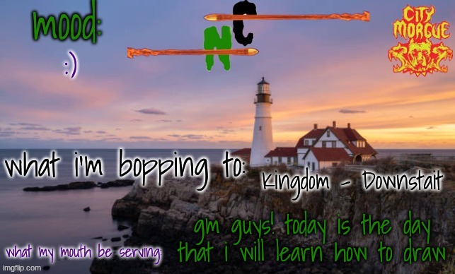 i have 3 ideas, i'll list them in the comments | :); Kingdom - Downstait; gm guys! today is the day that i will learn how to draw | image tagged in nova caliber's template | made w/ Imgflip meme maker