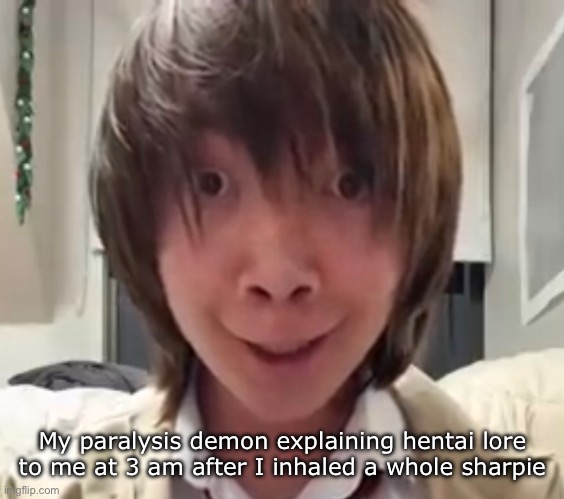 My paralysis demon explaining hentai lore to me at 3 am after I inhaled a whole sharpie | made w/ Imgflip meme maker