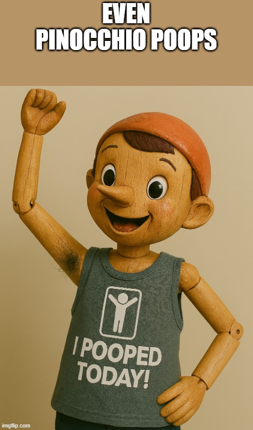 Even Pinocchio Poops | EVEN PINOCCHIO POOPS | image tagged in pinocchio,poops,pooping,shirt,funny,memes | made w/ Imgflip meme maker