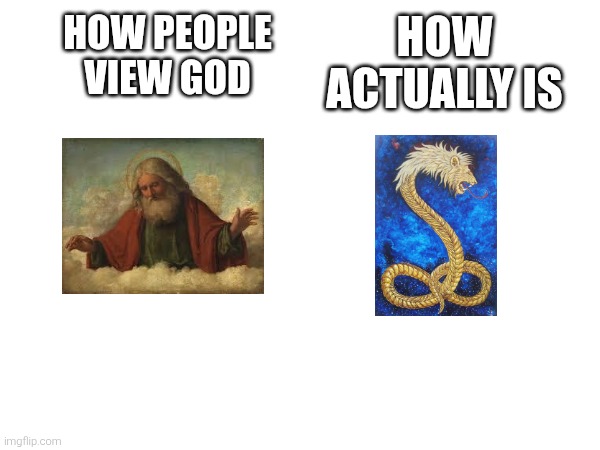 How people view god vs how actually is | HOW ACTUALLY IS; HOW PEOPLE VIEW GOD | image tagged in god,demiurge,gnosticism,gnostic | made w/ Imgflip meme maker