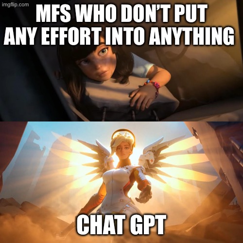 Clever title | MFS WHO DON’T PUT ANY EFFORT INTO ANYTHING; CHAT GPT | image tagged in overwatch mercy meme,oh no | made w/ Imgflip meme maker