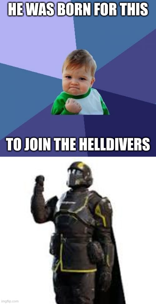 Now try telling me you don't see it. | HE WAS BORN FOR THIS; TO JOIN THE HELLDIVERS | image tagged in memes,success kid | made w/ Imgflip meme maker
