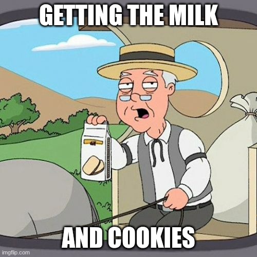 Pepperidge Farm Remembers | GETTING THE MILK; AND COOKIES | image tagged in memes,pepperidge farm remembers | made w/ Imgflip meme maker