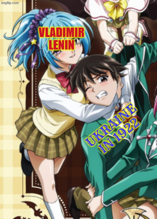 response to the propaganda that said Lenin created/freed ukraine (Rosario + Vampire meme 10) | VLADIMIR LENIN; UKRAINE IN 1922 | image tagged in ukraine,soviet russia,communists,communism,anime,rosario vampire | made w/ Imgflip meme maker