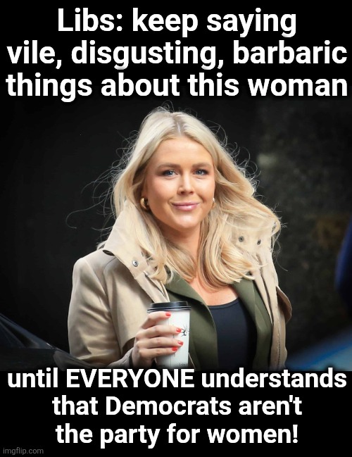 Keep it up, you savages | Libs: keep saying vile, disgusting, barbaric things about this woman; until EVERYONE understands
that Democrats aren't
the party for women! | image tagged in memes,democrats,karoline leavitt,hatred,trump derangement syndrome,women | made w/ Imgflip meme maker