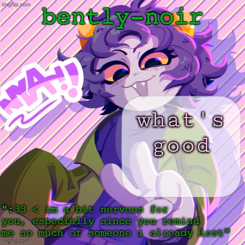 bently-noir nepeta temp | what's good | image tagged in bently-noir nepeta temp | made w/ Imgflip meme maker