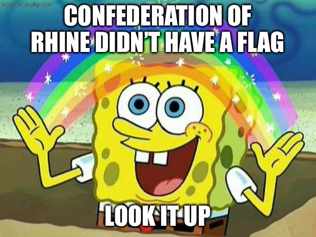 Flag dispute | CONFEDERATION OF RHINE DIDN’T HAVE A FLAG; LOOK IT UP | image tagged in spongebob rainbow,flag,france,napoleon | made w/ Imgflip meme maker