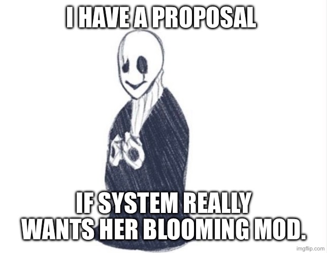 There. Check the comments | I HAVE A PROPOSAL; IF SYSTEM REALLY WANTS HER BLOOMING MOD. | made w/ Imgflip meme maker