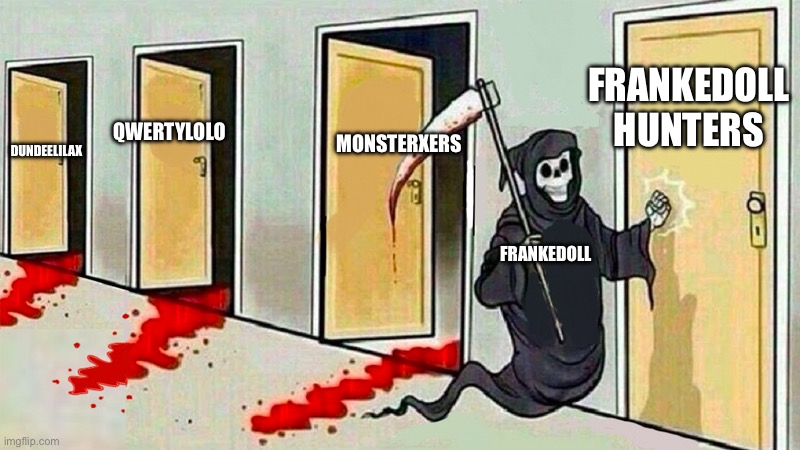 death knocking at the door | FRANKEDOLL HUNTERS; MONSTERXERS; QWERTYLOLO; DUNDEELILAX; FRANKEDOLL | image tagged in death knocking at the door | made w/ Imgflip meme maker