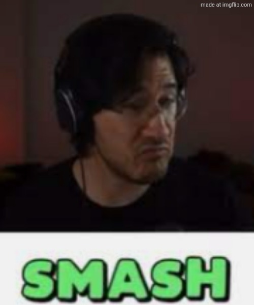 Markiplier Smash | image tagged in markiplier smash | made w/ Imgflip meme maker