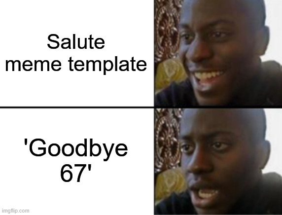Oh yeah! Oh no... | Salute meme template 'Goodbye 67' | image tagged in oh yeah oh no | made w/ Imgflip meme maker