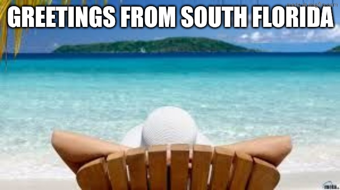 Vacation Beach | GREETINGS FROM SOUTH FLORIDA | image tagged in vacation beach | made w/ Imgflip meme maker