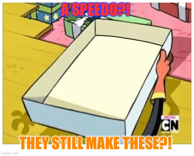Ed Edd n Eddy A DICKIE?! | A SPEEDO?! THEY STILL MAKE THESE?! | image tagged in ed edd n eddy a dickie | made w/ Imgflip meme maker