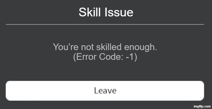 Roblox error code with leave button | Skill Issue; You’re not skilled enough.
(Error Code: -1) | image tagged in roblox error code with leave button | made w/ Imgflip meme maker