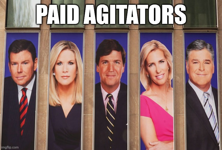 Faux News | PAID AGITATORS | image tagged in fox news confessed worthless trump liars,fake news,propaganda,wait you guys are getting paid,liars | made w/ Imgflip meme maker