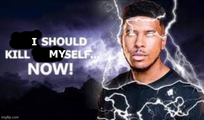 I should kill myself now | image tagged in i should kill myself now | made w/ Imgflip meme maker