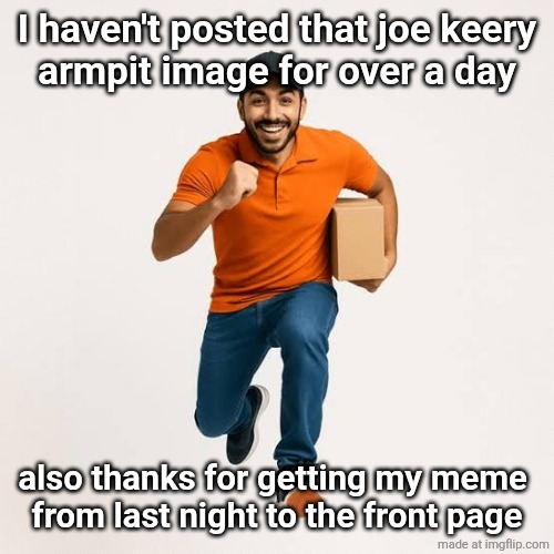 delivery man running | I haven't posted that joe keery
armpit image for over a day; also thanks for getting my meme 
from last night to the front page | image tagged in delivery man running | made w/ Imgflip meme maker