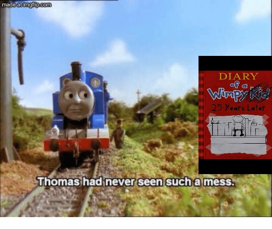 25 years later…….. | image tagged in thomas had never seen such a mess,diary of a wimpy kid,fanart | made w/ Imgflip meme maker