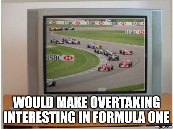 f1 racing | WOULD MAKE OVERTAKING INTERESTING IN FORMULA ONE | image tagged in f1 racing | made w/ Imgflip meme maker