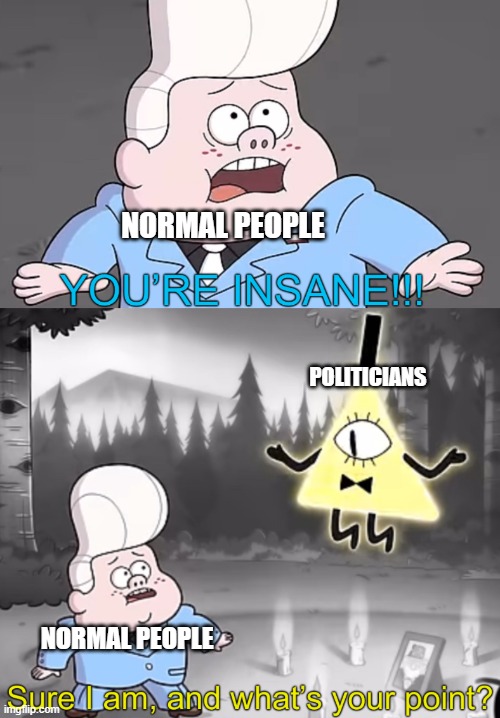 Sure I am, and what’s your point? | NORMAL PEOPLE; POLITICIANS; NORMAL PEOPLE | image tagged in sure i am and what s your point | made w/ Imgflip meme maker