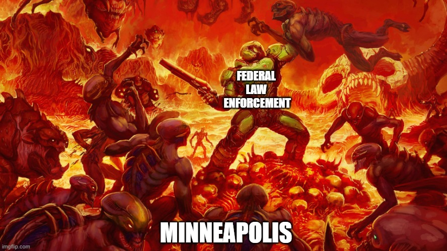 Minneapolis | FEDERAL 
LAW 
ENFORCEMENT; MINNEAPOLIS | image tagged in doomguy | made w/ Imgflip meme maker