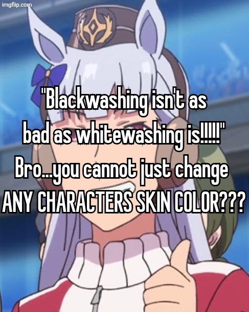I mean natural skin colors (BG from Uma Musume: Pretty Derby by CYGames) | image tagged in yap,uma musume,isnt this just racism,wait,omg its gold ship,hi gold ship | made w/ Imgflip meme maker