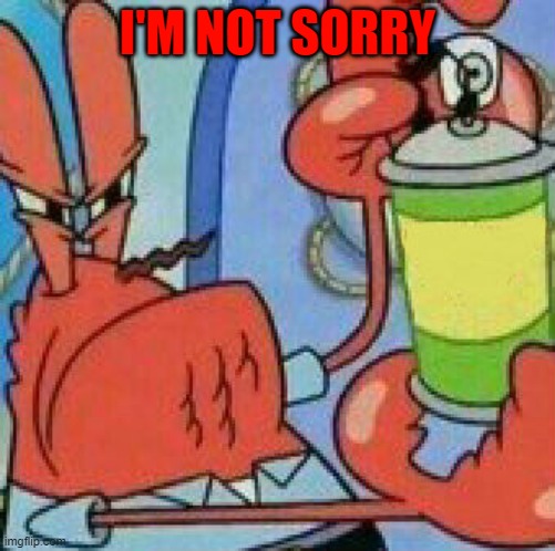 Mr.Krabs Spray template | I'M NOT SORRY | image tagged in mr krabs spray template | made w/ Imgflip meme maker