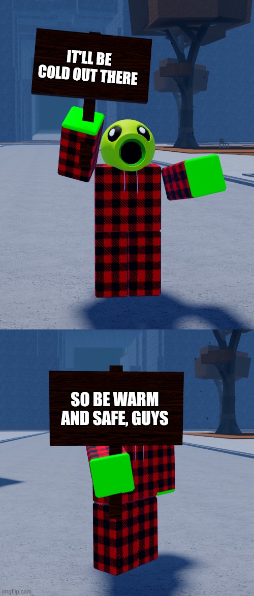 IT'LL BE COLD OUT THERE; SO BE WARM AND SAFE, GUYS | image tagged in roblox | made w/ Imgflip meme maker