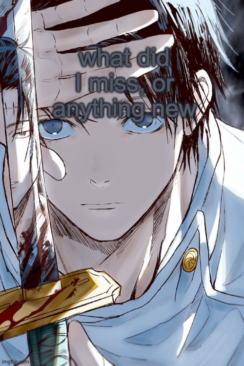 Yuta holding sword with geto in reflection | what did I miss, or anything new | image tagged in yuta holding sword with geto in reflection | made w/ Imgflip meme maker