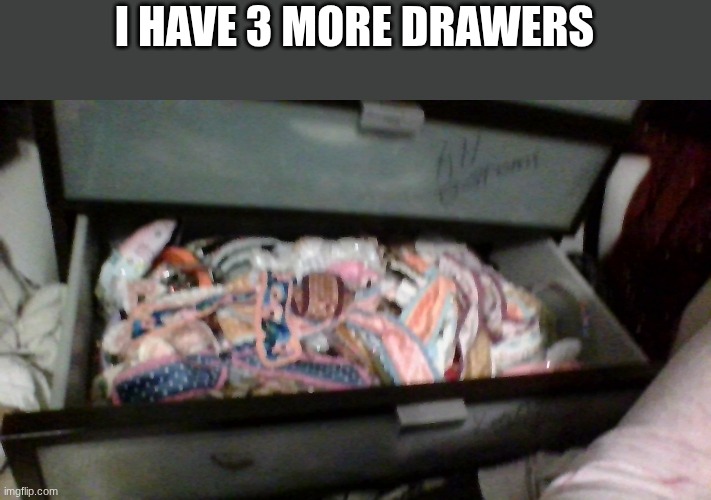 I HAVE 3 MORE DRAWERS | made w/ Imgflip meme maker
