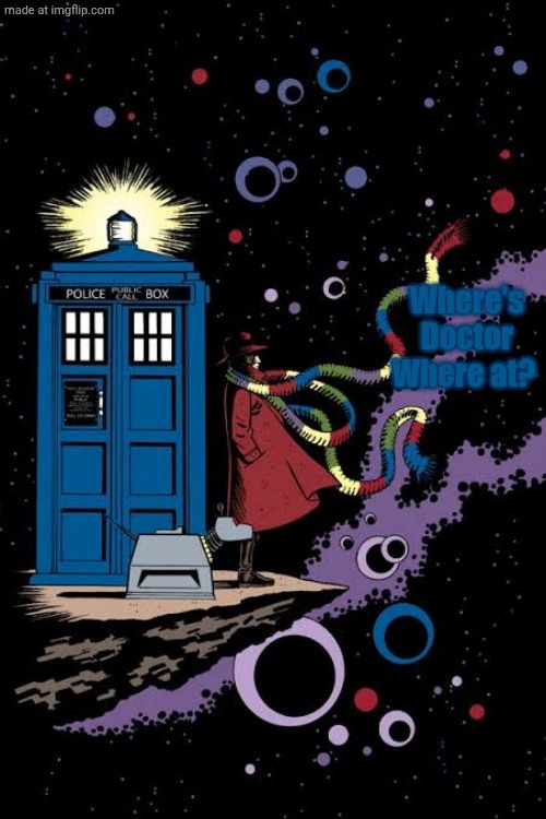 Fourth Doctor staring out into space | Where's Doctor Where at? | image tagged in fourth doctor staring out into space | made w/ Imgflip meme maker