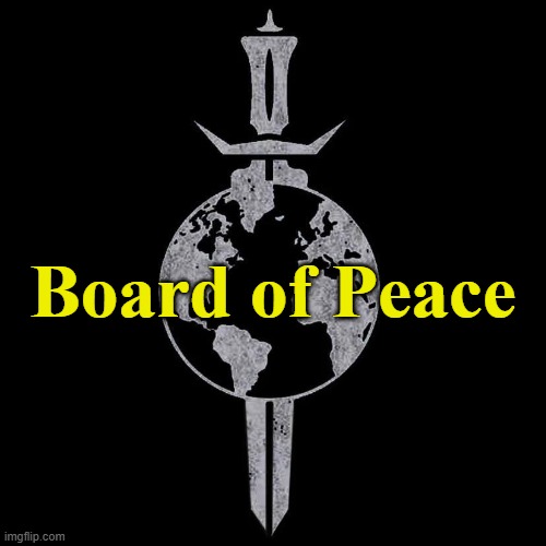 Board of Peace | Board of Peace | image tagged in politics | made w/ Imgflip meme maker