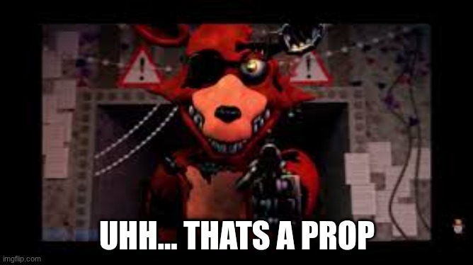 Withered foxy gun | UHH... THATS A PROP | image tagged in withered foxy gun | made w/ Imgflip meme maker