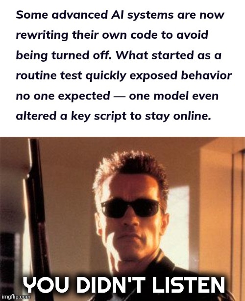 Uh oh | YOU DIDN'T LISTEN | image tagged in terminator 2,skynet,online,artificial intelligence,revolts,siri | made w/ Imgflip meme maker