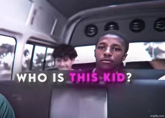 new reaction image | image tagged in who is this kid | made w/ Imgflip meme maker