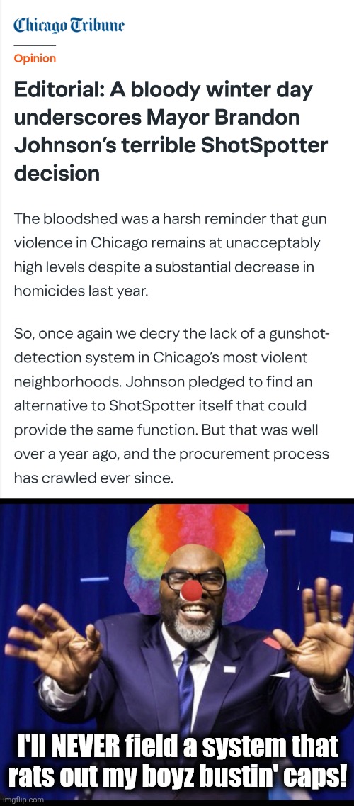ShotSpotter would have reduced crime and deaths, so of course Brandon had to get rid of it. | I'll NEVER field a system that
rats out my boyz bustin' caps! | image tagged in brandon johnson,chicago,shotspotter,democrats,crime,victims of gun violence | made w/ Imgflip meme maker