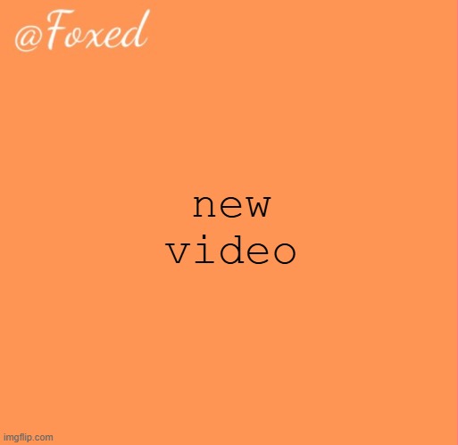 foxed orange temp | new video | image tagged in foxed orange temp | made w/ Imgflip meme maker