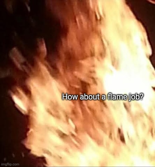How about a flame job? | made w/ Imgflip meme maker