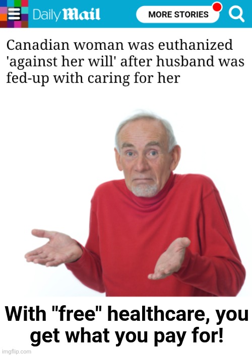 With "free" healthcare, you
get what you pay for! | image tagged in guess i'll die,memes,canada,free,healthcare,euthanasia | made w/ Imgflip meme maker