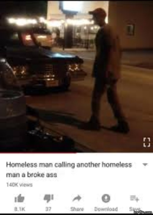 Homeless man calling another homeless man a broke ass | image tagged in homeless man calling another homeless man a broke ass | made w/ Imgflip meme maker