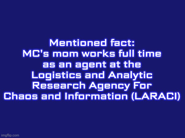 I might draw comics of her soon. | Mentioned fact:
MC's mom works full time as an agent at the Logistics and Analytic Research Agency For Chaos and Information (LARACI) | image tagged in mc,laraci,comics | made w/ Imgflip meme maker