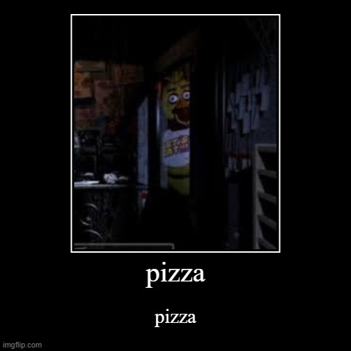 pizza? | pizza | pizza | image tagged in funny,demotivationals | made w/ Imgflip demotivational maker