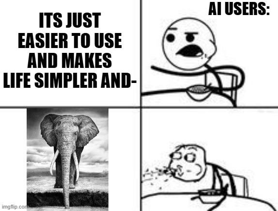 Image Title | ITS JUST EASIER TO USE AND MAKES LIFE SIMPLER AND-; AI USERS: | image tagged in cereal spit | made w/ Imgflip meme maker