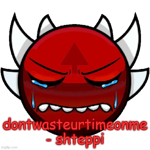 extreme crying | dontwasteurtimeonme - shteppi | image tagged in extreme crying | made w/ Imgflip meme maker