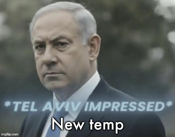 Tel aviv impressed | New temp | image tagged in tel aviv impressed | made w/ Imgflip meme maker
