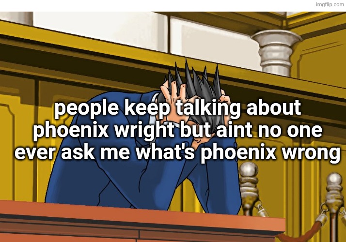 who up being sad on this fine day | people keep talking about phoenix wright but aint no one ever ask me what's phoenix wrong | image tagged in phoenix wright despair | made w/ Imgflip meme maker